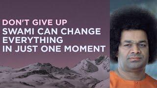 Don't Give Up. Sri Sathya Sai Can Change Everything in Just One Moment