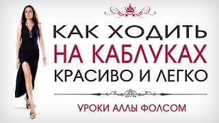 Как ходить на каблуках красиво и легко. Алла Фолсом