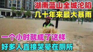 湖南南山全城沦陷，几十年来最大暴雨，一个小时就成了这样，好多人直接哭晕在厕所...#湖南#暴雨#中国
