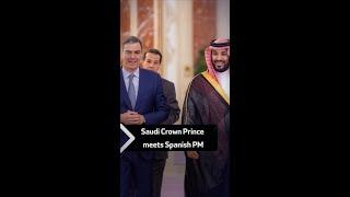 Saudi Crown Prince meets Spanish PM