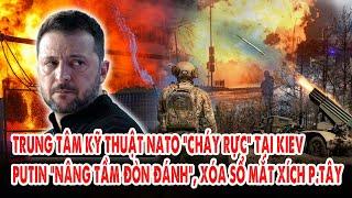 Trung tâm kỹ thuật NATO “cháy rực” tại Kiev: Putin “nâng tầm đòn đánh”, xóa sổ mắt xích p.Tây
