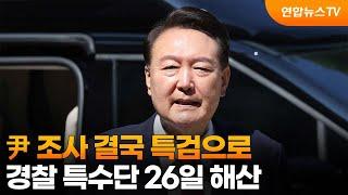 尹 조사 결국 특검으로…경찰 특수단 26일 해산 / 연합뉴스TV (YonhapnewsTV)