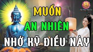 Muốn Cuộc Sống Nhẹ Nhàng An Nhiên | Hãy Nhớ Kỹ Điều Này ( RẤT HAY )