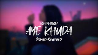 Aye khuda [slowed + Reverbed] - Murder 2 | Emraan Hashmi | Lofi song | lofination