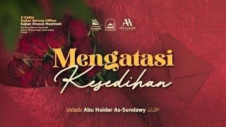 Mengatasi Kesedihan - Ustadz Abu Haidar As-Sundawy حفظه الله