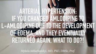 Arterial hypertension: if you changed amlodipine to L-amlodipine, and edema   returned, what to do?!