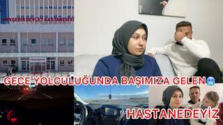 HASTANEDEYİZTAM BİTTİ DERKEN BAŞA SARIYORGECE YOLCULUĞUNDA BAŞIMIZA GELEN