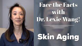 Skin Aging - Face the Facts with Dr. Lexie Wang | West End Plastic Surgery