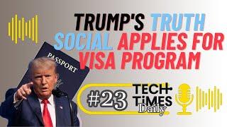 Trump's Truth Social Applies for Visa Program | Tech Times Daily #23