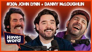 John Lynn & Danny McLoughlin | Have A Word Podcast #304