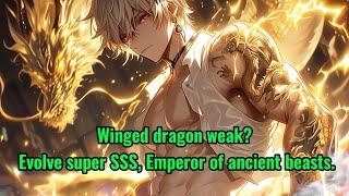 Winged dragon weak? Evolve super SSS, Emperor of ancient beasts.