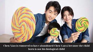 Chen Xiao is rumored to have abandoned Chen Yanxi because the child born is not his biological child