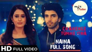 NAINA || FULL SONG || CHAHENGE TUMHE ITNA @musicstationofficial547