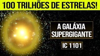 A Galáxia Supergigante com 100 TRILHÕES de Estrelas | IC 1101