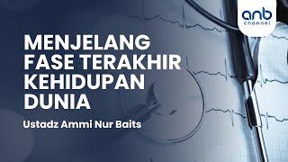 Menjelang Fase Kehidupan Terakhir Dunia | Ustadz Ammi Nur Baits