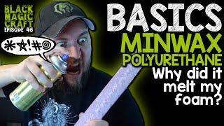 Basics: Minwax Polyurethane: Why did it melt my foam? (Black Magic Craft Episode 046)