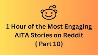 1 Hour of the Most Engaging AITA Stories on Reddit (part 10)