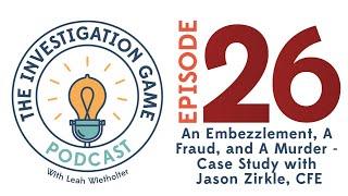 26. An Embezzlement, A Fraud, and A Murder - Case Study with Jason Zirkle, CFE