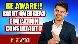 Be Aware!! How to Choose the Right Overseas Education Consultant to Study Abroad ?