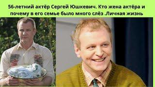 СЕРГЕЙ ЮШКЕВИЧ=  ЕМУ 56 ЛЕТ-  КТО ЖЕНА АКТЁРА И ПОЧЕМУ В СЕМЬЕ БЫЛО МНОГО ПРОЛИТО СЛЁЗ