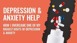 Depression And Anxiety Help: How I Overcame One Of My Biggest Bouts Of Depression & Anxiety [Fast]