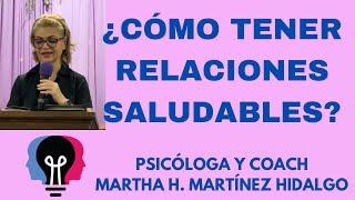 ¿CÓMO TENER RELACIONES SALUDABLES? Psicóloga y Coach Martha H. Martínez Hidalgo