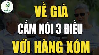 Về Già, 3 Điều Cấm Kỵ Không Nói Với Hàng Xóm, Kẻo Cả Nhà Gặp Nguy! | Ngẫm Tuổi Già