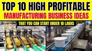 Top 10 High Profitable Manufacturing Business Ideas Under 10 Lakhs