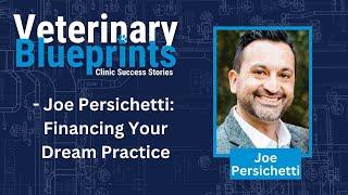 Finance & Build Your Dream Veterinary Practice | Joe Persichetti | Veterinary Blueprints Podcast