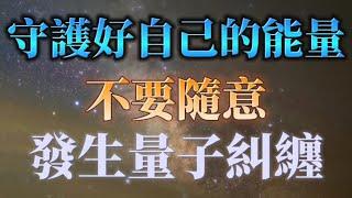 不要輕易發生量子糾纏，守護好自己的能量不被索取！不然你的能量會被轉移！
