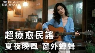 2025超療愈吉他民謠【夏夜晚風 窗外蟬聲】讀書・工作・放鬆最佳背景音樂 | 療癒旋律陪你靜心每一刻｜純淨舒緩系音樂   #讀書音樂｜#吉他民謠｜#輕音樂｜#療愈音樂｜#華語金曲 #華語流行歌曲