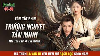 Tóm tắt phim Trường Nguyệt Tẫn Minh  Full 01-40 | La Vân Hi & Bạch Lộc