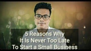 5 Reasons It Is Never Too Late to Start a Small Business