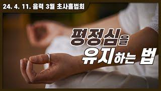 평정심을 유지하는 법 | 24. 4. 11. 음력 3월 초사흘법회