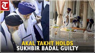 Akal Takht holds Sukhbir Badal, former Akali ministers guilty of religious misconduct