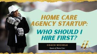 Home Care Agency StartUp: Who should I hire first?