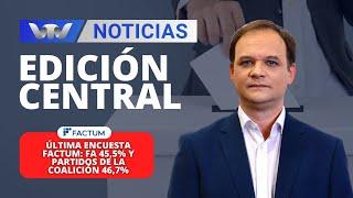 Edición Central 24/10 | Última encuesta FACTUM: FA 45,5% y Partidos de la coalición 46,7%