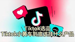 Tiktok选品：tiktok小黄车到底该挂什么产品#TikTok选品分享#tiktok热销商品#TikTok小店的选品思路有哪些#tiktok小黄车该上哪些商品