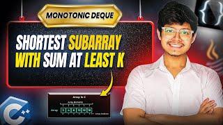 862. Shortest Subarray with Sum at Least K | 4 Approaches | Min Heap | Monotonic Deque