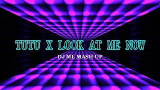 Tutu X Look At Me now (DjML Mash Up)