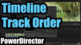 How to Reverse Timeline track order (PowerDirector 20, Text above, Video below)