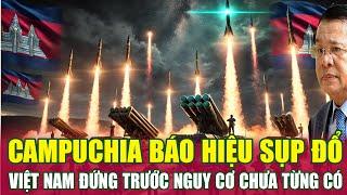 Campuchia Báo Hiệu Sụp Đổ Việt Nam Đứng Trước Nguy Cơ Chưa Từng Có