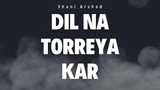 Shani Arshad - Dil Na Torreya Kar