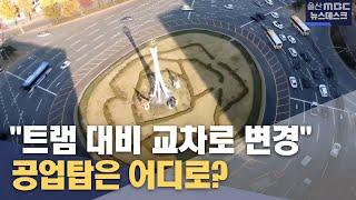 "트램 대비 교차로 변경"‥ 공업탑은 어디로? (2024.11.21/뉴스데스크/울산MBC)