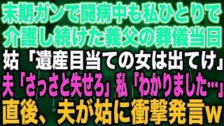 【スカッとする話】末期ガンで闘病中も私ひとりで介護し続けた義父の葬儀当日姑「遺産目当ての女は出てけ」夫「さっさと失せろ」私「わかりました…」直後、夫が姑に衝撃発言w