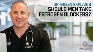 Should Men Take Estrogen Blockers? | Dr. Breen Explains