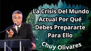 Chuy Olivares 2024 Predicas - La Crisis Del Mundo Actual Por Qué Debes Prepararte Para Ello