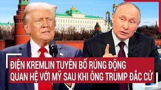 Điểm nóng Thế giới: Điện Kremlin tuyên bố rúng động quan hệ với Mỹ sau khi ông Trump đắc cử