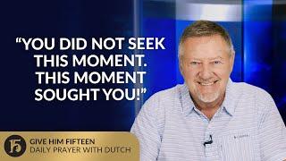 “You Did Not Seek This Moment. This Moment Sought You!” | GH15 Daily Prayer with Dutch | 06/18/2025