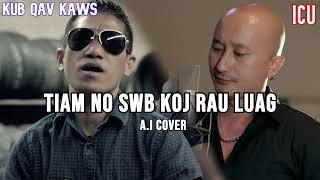 Tiam no swb koj rau luag | Kub Vaj Loog Tsua & ICU A.I COVER